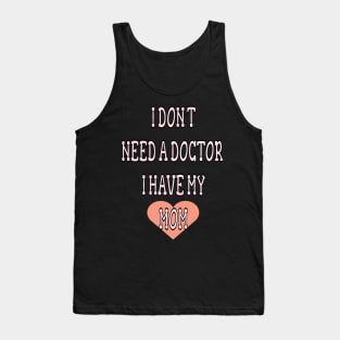 i dont need doctor i have my mom Tank Top